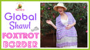 Global Shawl with Foxtrot Border – Elegant and Easy Crochet Shawl Pattern for All Occasions.